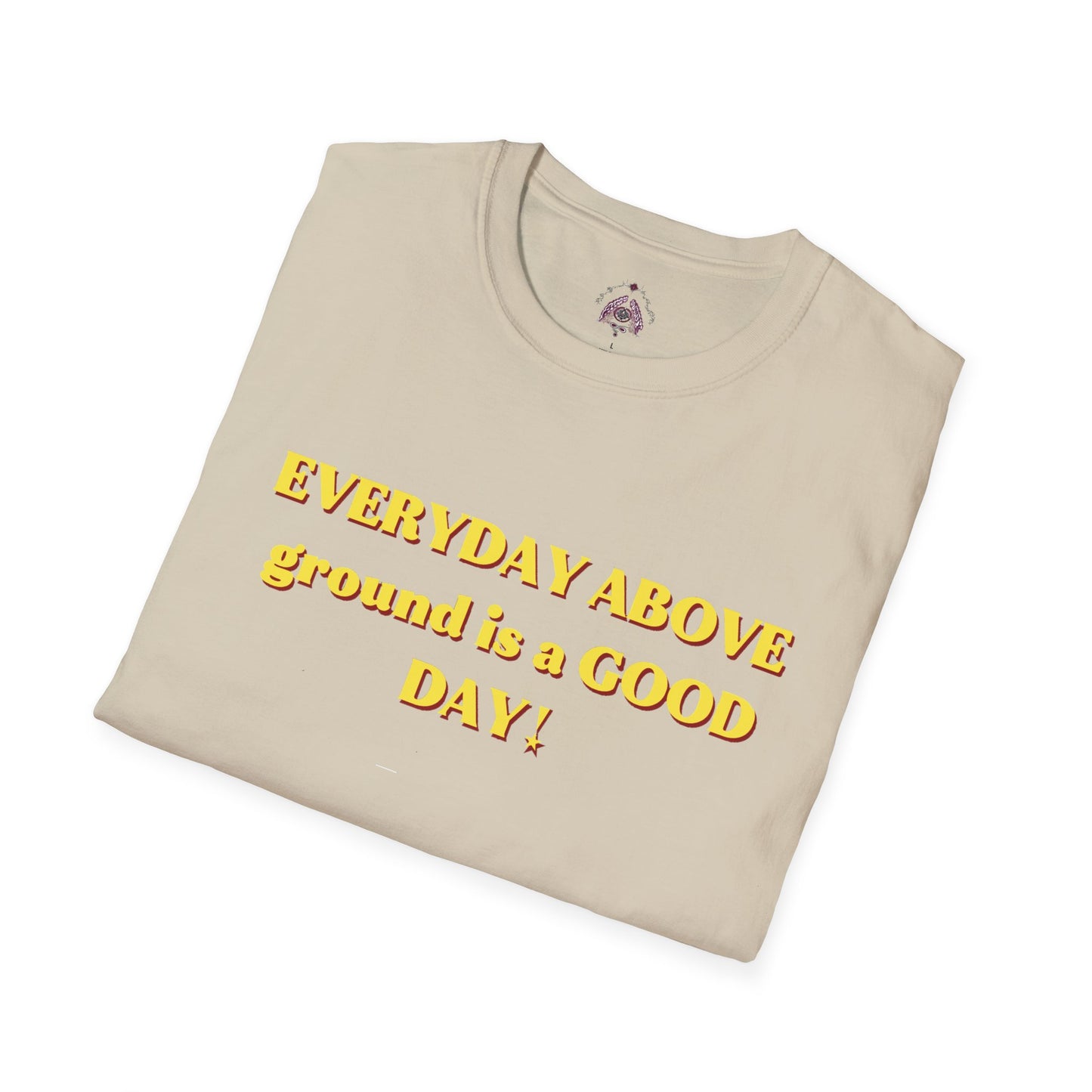 Everyday Above Ground Is a GOOD Day! By Supreme Authority - Unisex Softstyle T-Shirt