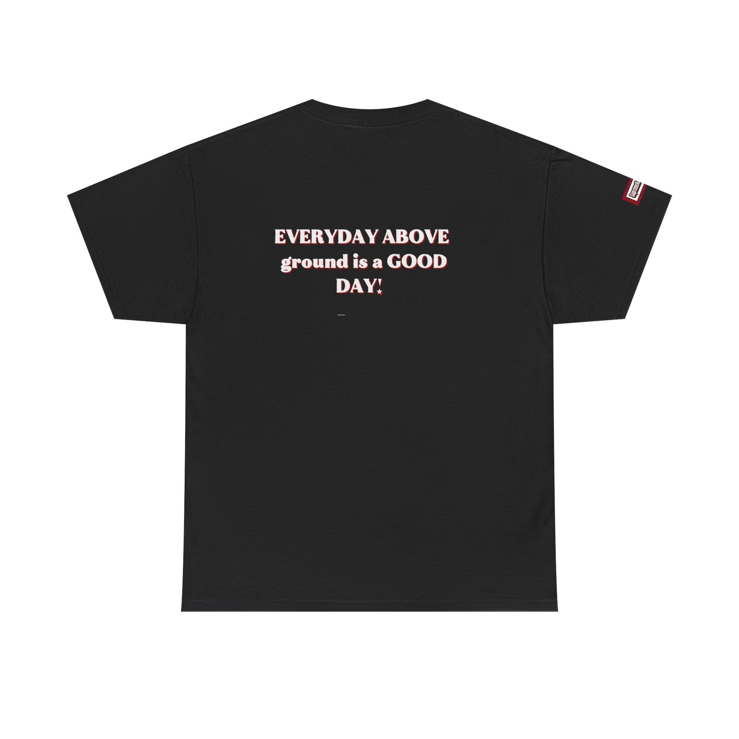 EVERYDAY ABOVE Ground Is a GOOD Day! By Supreme Authority -Unisex Heavy Cotton Tee