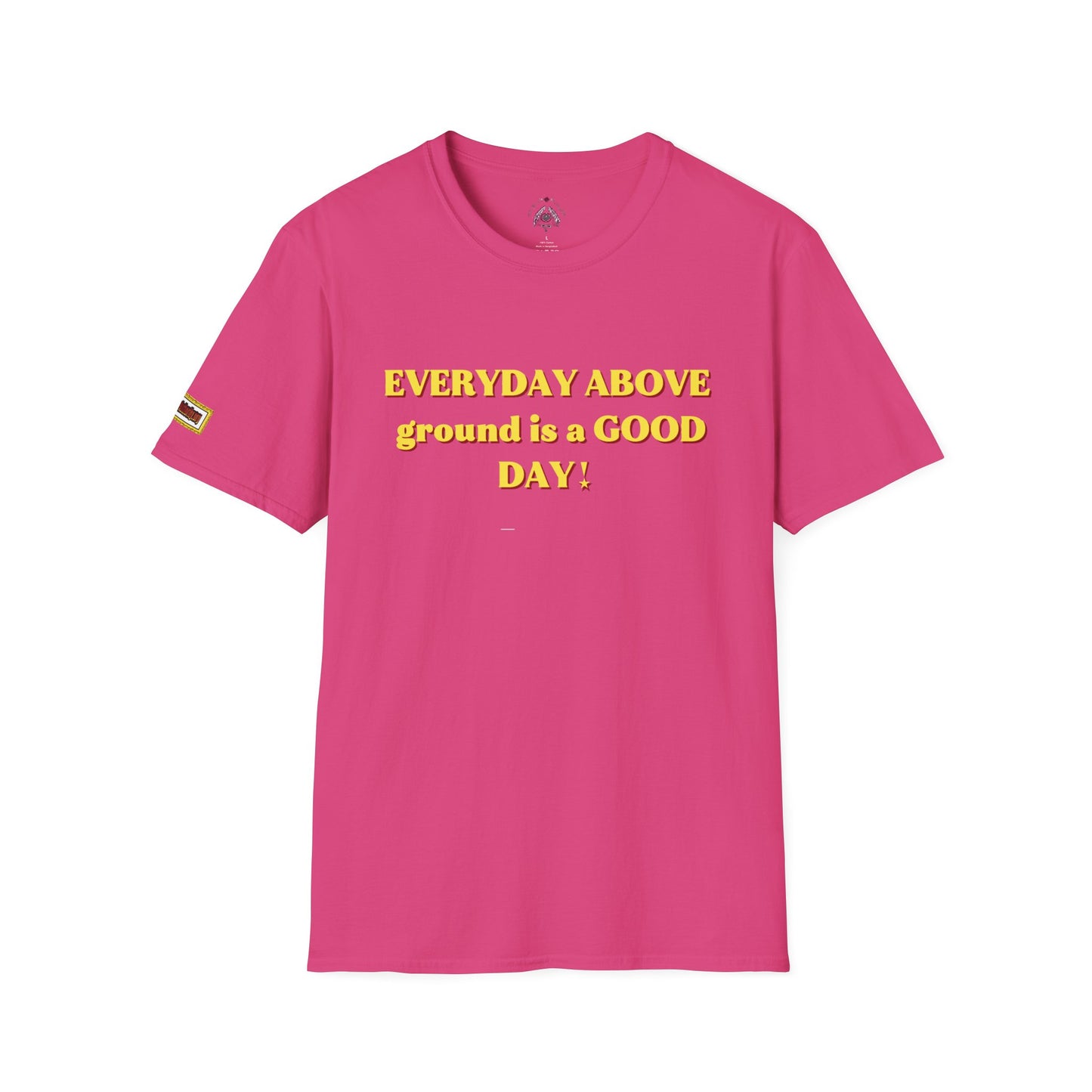 Everyday Above Ground Is a GOOD Day! By Supreme Authority - Unisex Softstyle T-Shirt