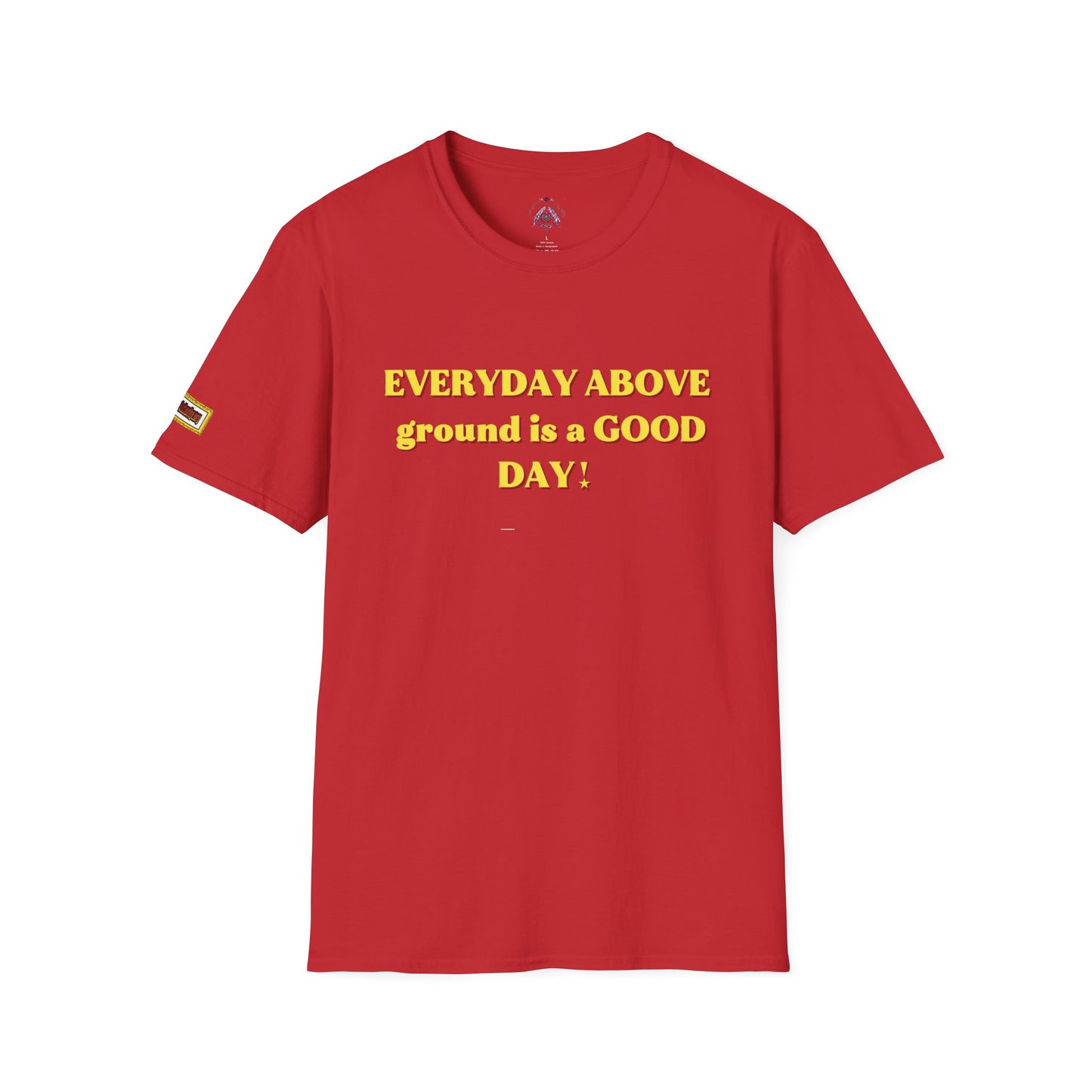 Everyday Above Ground Is a GOOD Day! By Supreme Authority - Unisex Softstyle T-Shirt